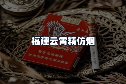 福建云霄精仿烟